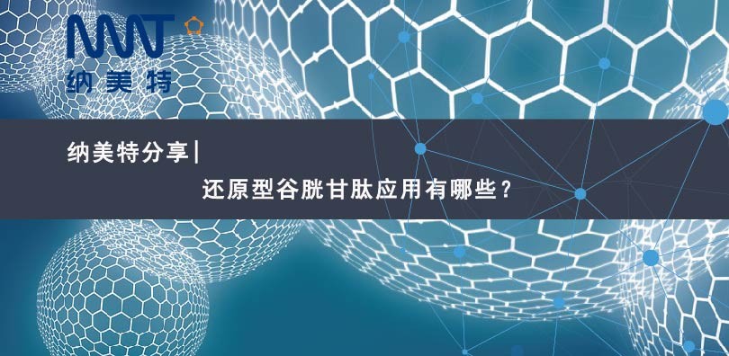 纳美特分享|还原型谷胱甘肽应用有哪些？